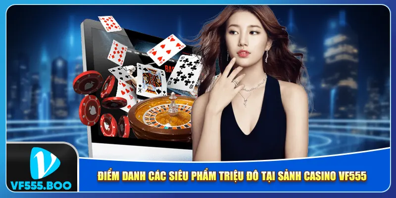 Điểm danh các siêu phẩm triệu đô tại sảnh casino VF555 Điểm danh các siêu phẩm triệu đô tại sảnh casino VF555