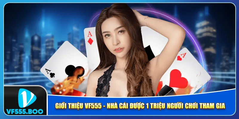 Giới Thiệu VF555 - Nhà Cái Được 1 Triệu Thành Viên Tin Tưởng